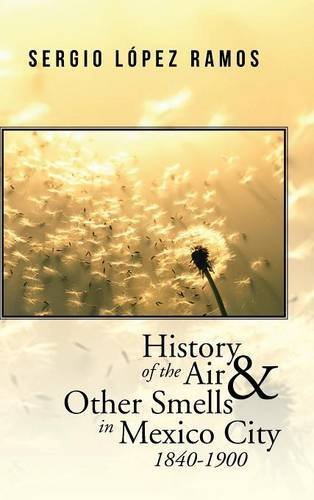 History Of The Air And Other Smells In Mexico City 1840-1900 [Hardcover]