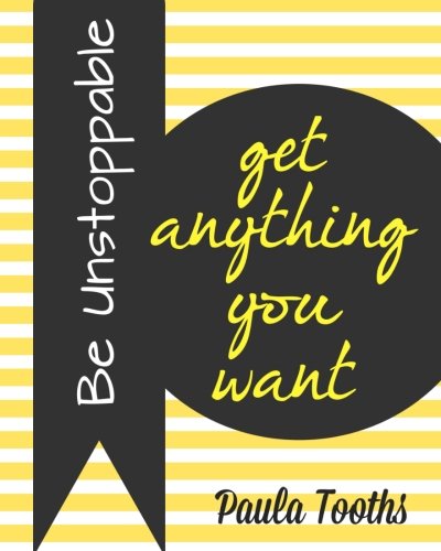 Be Unstoppable Get Anything You Want [Paperback]