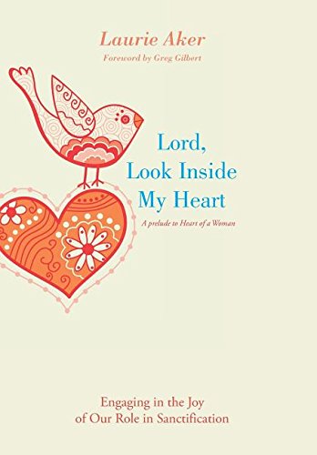 Lord, Look Inside My Heart  Engaging in the Joy of Our Role in Sanctification [Hardcover]