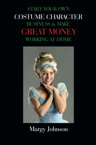 Start Your On Costume Character Business & Make Great Money Working At Home [Paperback]