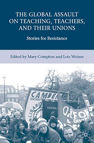 The Global Assault on Teaching, Teachers, and their Unions Stories for Resistan [Hardcover]