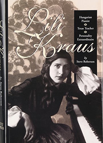 Lili Kraus: Hungarian Pianist, Texas Teacher And Personality Extraordinaire [Hardcover]