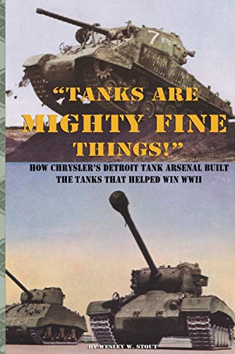 tanks Are Mighty Fine Things  Ho Chrysler's Detroit Tank Arsenal Built The T [Paperback]