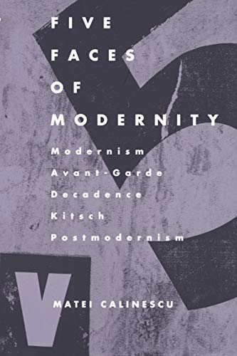 Five Faces Of Modernity Modernism, Avant-Garde, Decadence, Kitsch, Postmodernis [Paperback]