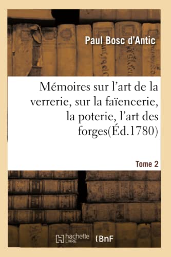 Memoires Sur L'art De La Verrerie, Sur La Faiencerie, La Poterie, L'art Des Forg [Paperback]