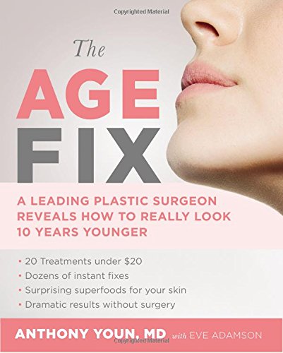 The Age Fix: A Leading Plastic Surgeon Reveals How to Really Look 10 Years Young [Hardcover]