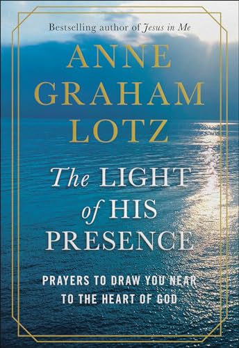 The Light of His Presence: Prayers to Draw You Near to the Heart of God [Hardcover]