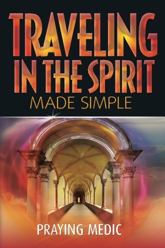 Traveling In The Spirit Made Simple (the Kingdom Of God Made Simple) (volume 4) [Paperback]