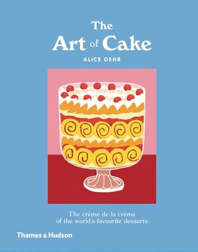 The Art of Cake: The Crme de la Crme of the World's Favorite Desserts [Hardcover]