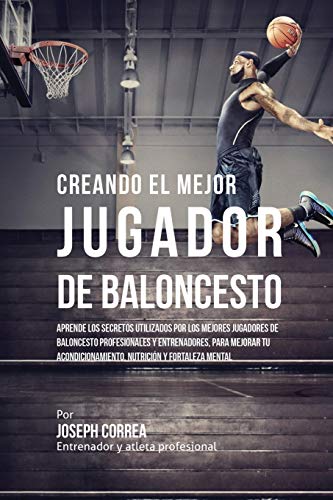 Creando El Mejor Jugador De Baloncesto Aprende Los Secretos Y Trucos Utilizados [Paperback]