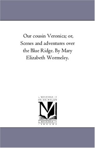 Our Cousin Veronica or, Scenes and Adventures over the Blue Ridge by Mary Eliza [Unknon]