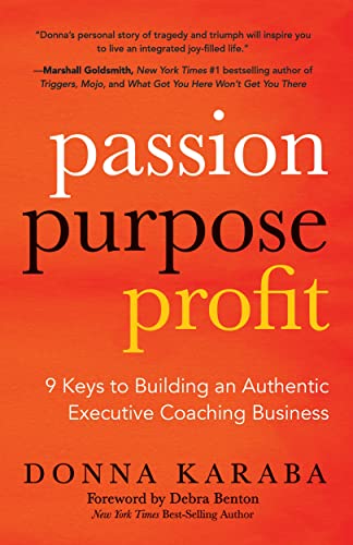 Passion, Purpose, Profit 9 Keys to Building an Authentic Executive Coaching Bus [Paperback]