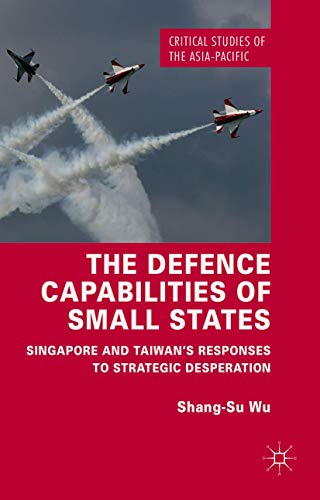 The Defence Capabilities of Small States: Singapore and Taiwans Responses to St [Hardcover]