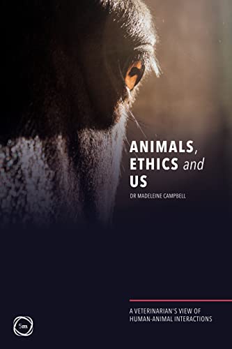 Animals, Ethics and Us: A Veterinarys View of Human-Animal Interactions [Paperback]