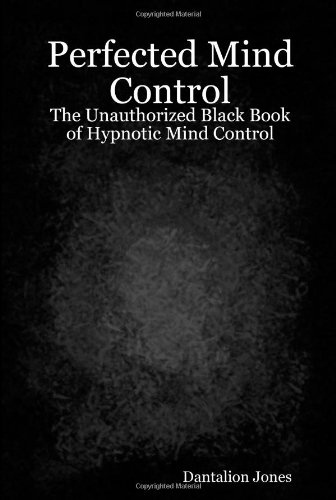 Perfected Mind Control The Unauthorized Black Book Of Hypnotic Mind Control [Paperback]