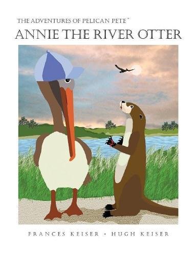 The Adventures Of Pelican Pete Annie The River Otter [Hardcover]