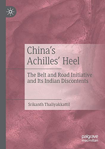 Chinas Achilles Heel: The Belt and Road Initiative and Its Indian Discontents [Paperback]