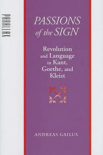 Passions of the Sign: Revolution and Language in Kante, Goethe, and Kleist [Hardcover]