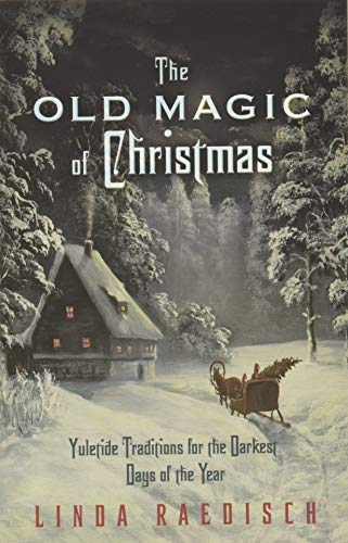 The Old Magic Of Christmas: Yuletide Traditions For The Darkest Days Of The Year [Paperback]