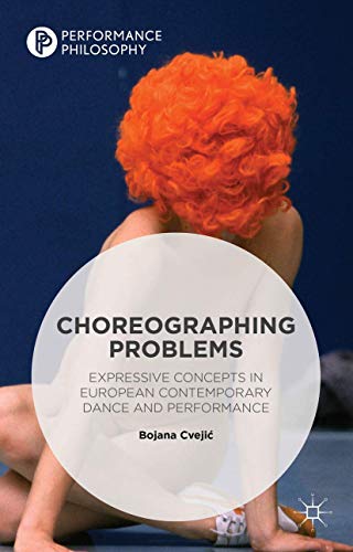 Choreographing Problems: Expressive Concepts in Contemporary Dance and Performan [Hardcover]