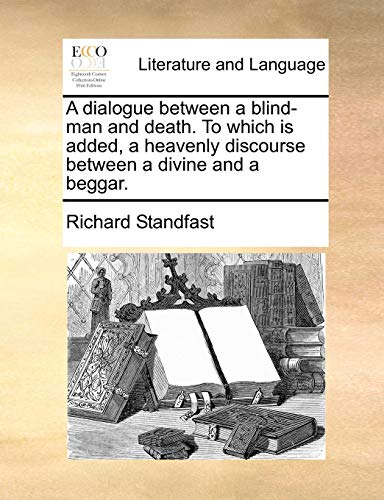 Dialogue Between a Blind-Man and Death to Which Is Added, a Heavenly Discourse B [Paperback]