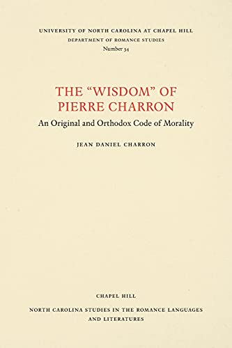 The  isdom  Of Pierre Charron An Original And Orthodox Code Of Morality (north [Paperback]