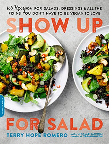 Show Up for Salad: 100 More Recipes for Salads, Dressings, and All the Fixins Yo [Paperback]