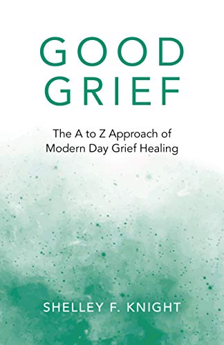 Good Grief: The A To Z Approach Of Modern Day Grief Healing [Paperback]