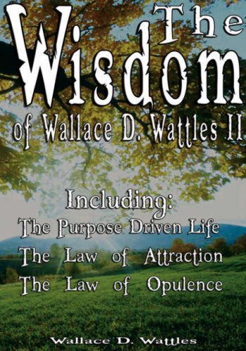 The Wisdom Of Wallace D. Wattles Ii - Including The Purpose Driven Life, The La [Paperback]