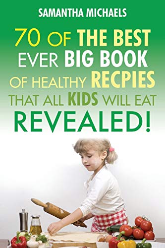 70 Of The Best Ever Healthy Big Book Of Recipes That All Kids Will Eat Revealed [Paperback]