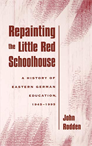 Repainting the Little Red Schoolhouse A History of Eastern German Education, 19 [Hardcover]