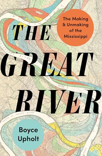 The Great River: The Making and Unmaking of the Mississippi [Hardcover]