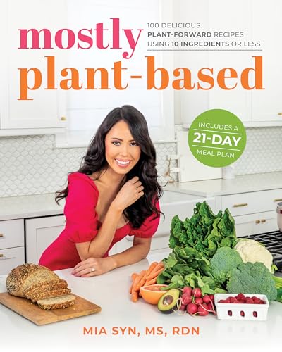 Mostly Plant-Based: 100 Delicious Plant-Forward Recipes Using 10 Ingredients or  [Paperback]