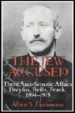 The Je Accused Three Anti-Semitic Affairs (Dreyfus, Beilis, Frank) 18941915 [Hardcover]