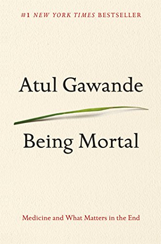 Being Mortal: Medicine And What Matters In The End [Hardcover]