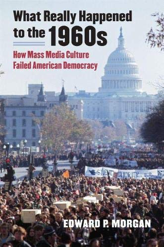 What Really Happened To The 1960s: How Mass Media Culture Failed American Democr [Paperback]