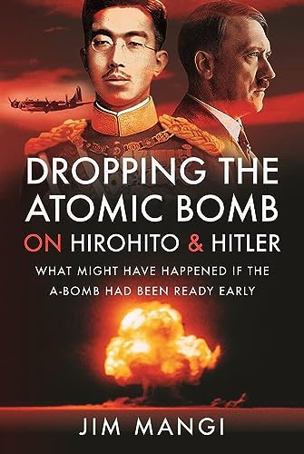 Dropping the Atomic Bomb on Hirohito and Hitler: What Might Have Happened if the [Hardcover]