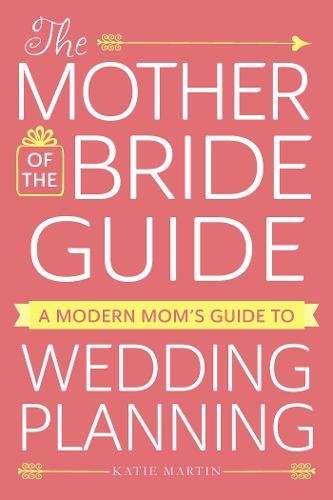 The Mother of the Bride Guide: A Modern Mom&#