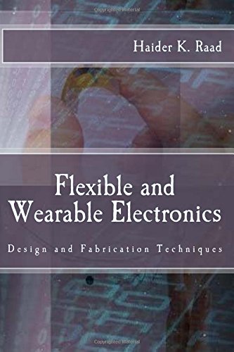 Flexible And Wearable Electronics Design And Fabrication Techniques [Paperback]