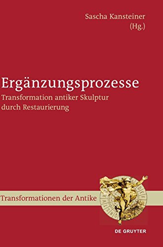 Ergnzungsprozesse  Transformation Antiker Skulptur Durch Restaurierung [Hardcover]