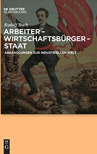 Arbeiter - Wirtschaftsbrger - Staat  Abhandlungen Zur Industriellen Welt [Hardcover]