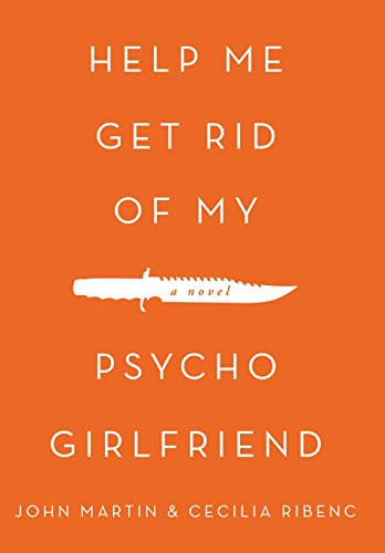 Help Me Get Rid of My Psycho Girlfriend  A Novel [Hardcover]