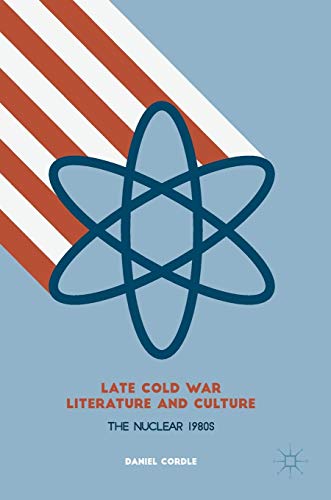 Late Cold War Literature and Culture The Nuclear 1980s [Hardcover]