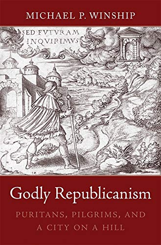 Godly Republicanism Puritans, Pilgrims, and a City on a Hill [Hardcover]