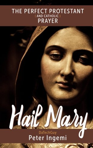 Hail Mary  The Perfect Protestant (and Catholic) Prayer [Paperback]