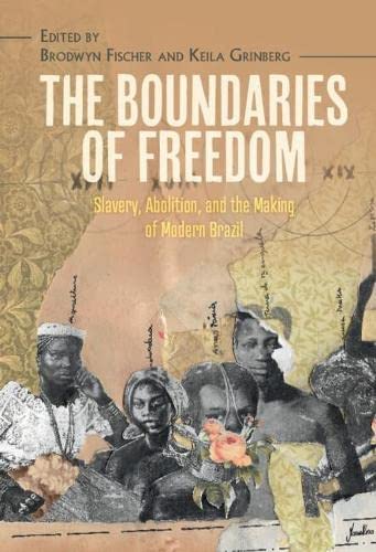 The Boundaries of Freedom Slavery, Abolition, and the Making of Modern Brazil [Hardcover]