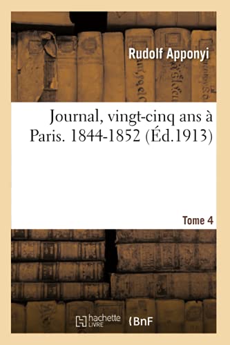 Journal, Vingt-Cinq Ans A Paris, 1826-1850. Tome 4. 1844-1852