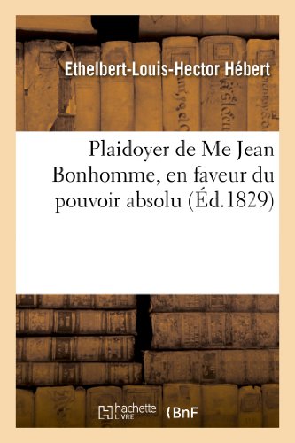 Plaidoyer de Me Jean Bonhomme, en Faveur du Pouvoir Absolu, Dedie Aux Tres-Honor [Paperback]