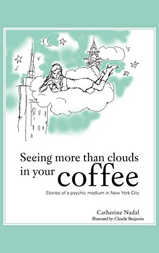 Seeing More Than Clouds in Your Coffee  Stories of a Psychic Medium in Ne York [Hardcover]