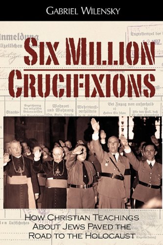 Six Million Crucifixions Ho Christian Teachings About Jes Paved The Road To T [Paperback]